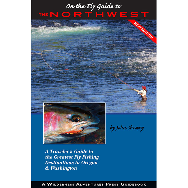 On the Fly Guide to the Northwest: A Traveler's Guide to the Greatest Fly Fishing Destinations in Oregon & Washington