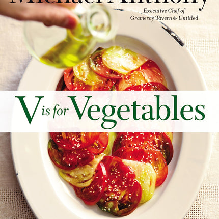 V Is for Vegetables: Inspired Recipes & Techniques for Home Cooks -- from Artichokes to Zucchini