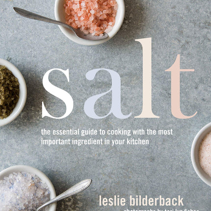 Salt: The Essential Guide to Cooking with the Most Important Ingredient in Your Kitchen