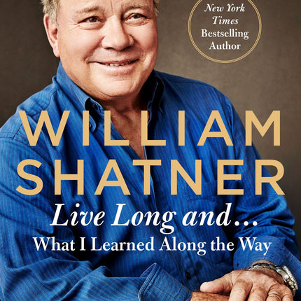 Live Long And . . .: What I Learned Along the Way