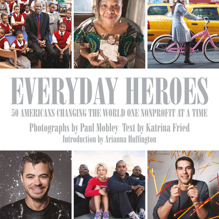 Everyday Heroes: 50 Americans Changing the World One Nonprofit at a Time