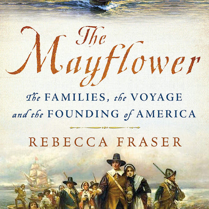 The Mayflower: The Families, the Voyage, and the Founding of America