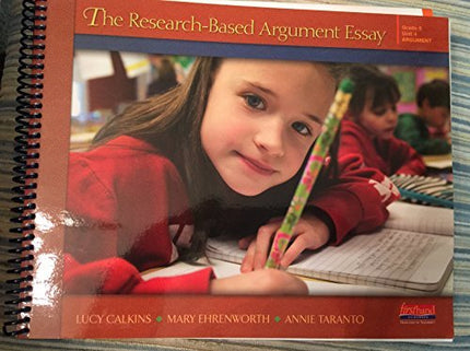 The Research-Based Argument Essay, Grade 5, Unit 4: Argument, 9780325047430, 032504743X, 2013