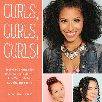 Curls, Curls, Curls: Your Go-To Guide for Rocking Curly Hair - Plus Tutorials for 60 Fabulous Looks