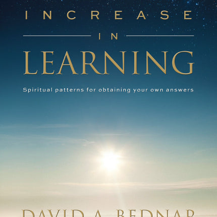Increase in Learning - Spiritual Patterns for Obtaining Your Own Answers