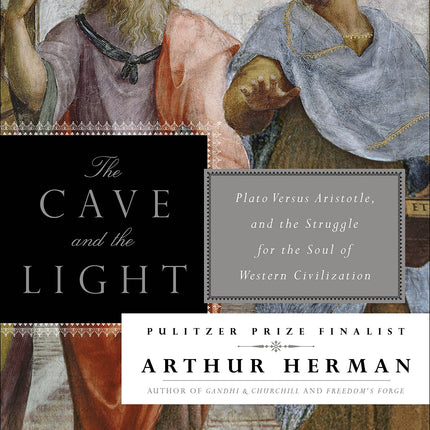 The Cave and the Light: Plato Versus Aristotle, and the Struggle for the Soul of Western Civilization
