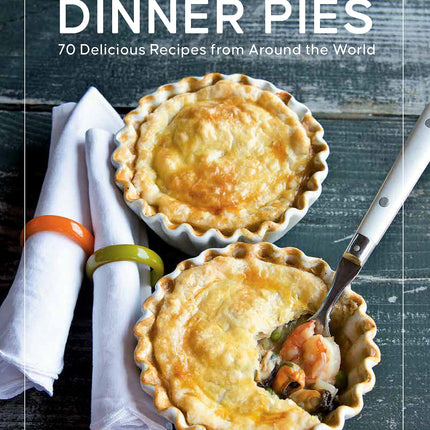 Savory Dinner Pies: More than 80 Delicious Recipes from Around the World