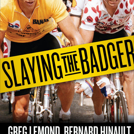 Slaying the Badger: Greg Lemond, Bernard Hinault, and the Greatest Tour De France