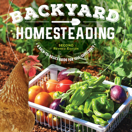 Backyard Homesteading, Second Revised Edition: A Back-to-Basics Guide for Self-Sufficiency (Creative Homeowner) Turn Your Yard into a Productive, Sustainable Homestead: Fruit, Veg, Chickens, and More