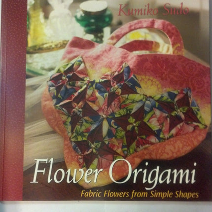 Flower Origami: Fabric Flowers from Simple Shapes