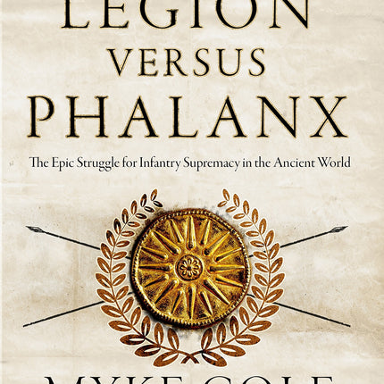 Legion versus Phalanx: The Epic Struggle for Infantry Supremacy in the Ancient World