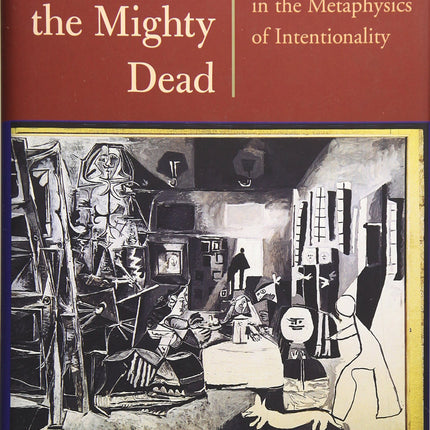 Tales of the Mighty Dead: Historical Essays in the Metaphysics of Intentionality