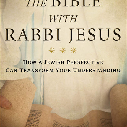 Reading the Bible with Rabbi Jesus: How a Jewish Perspective Can Transform Your Understanding