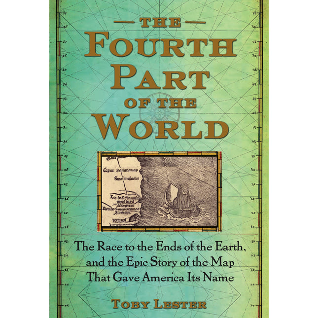 The Fourth Part of the World: The Race to the Ends of the Earth, and the Epic Story of the Map That Gave America Its Name