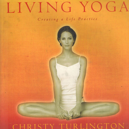 Living Yoga: Creating a Life Practice