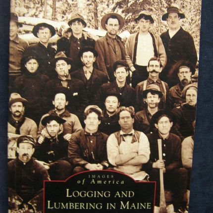 Logging and Lumbering in Maine (ME) (Images of America)