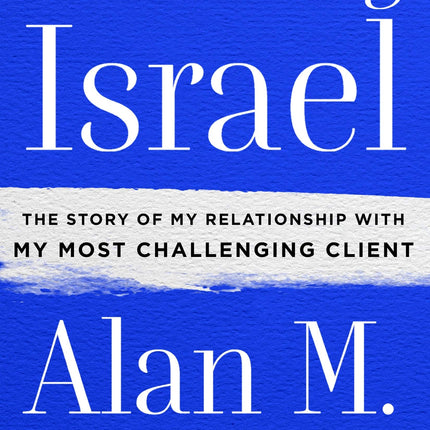 Defending Israel: The Story of My Relationship with My Most Challenging Client