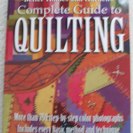 Better Homes and Gardens: Complete Guide to Quilting, More than 750 Step-by-Step Color Photographs