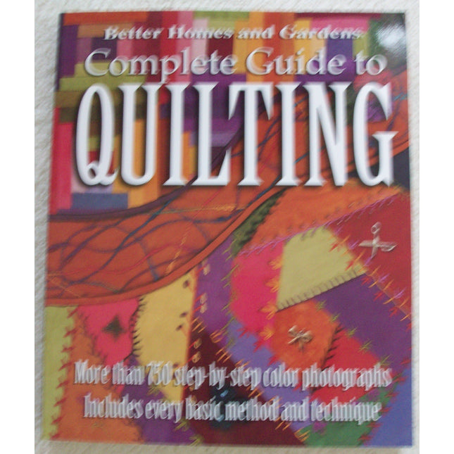 Better Homes and Gardens: Complete Guide to Quilting, More than 750 Step-by-Step Color Photographs