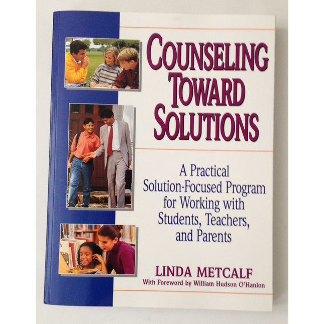 Counseling Toward Solutions: A Practical Solution-Focused Program for Working with Students, Teachers, and Parents