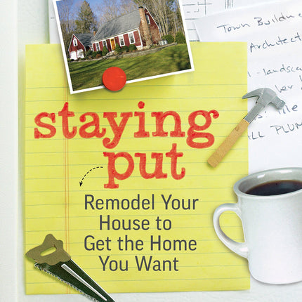 Staying Put: Remodel Your House to Get the Home You Want