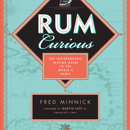Rum Curious: The Indispensable Tasting Guide to the World's Spirit