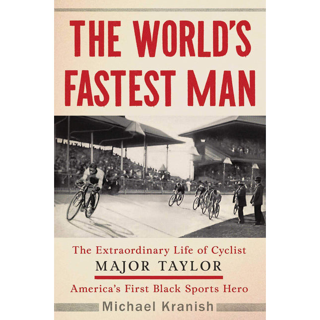 The World's Fastest Man: The Extraordinary Life of Cyclist Major Taylor, America's First Black Sports Hero