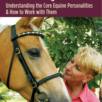 Ride the Right Horse: Understanding the Core Equine Personalities & How to Work with Them