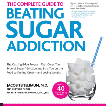 The Complete Guide to Beating Sugar Addiction: The Cutting-Edge Program That Cures Your Type of Sugar Addiction and Puts You on the Road to Feeling Great--and Losing Weight!
