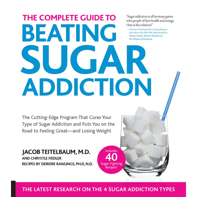 The Complete Guide to Beating Sugar Addiction: The Cutting-Edge Program That Cures Your Type of Sugar Addiction and Puts You on the Road to Feeling Great--and Losing Weight!