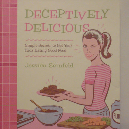 Deceptively Delicious: Simple Secrets to Get Your Kids Eating Good Food