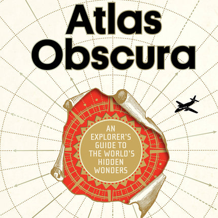 Atlas Obscura: An Explorer's Guide to the World's Hidden Wonders