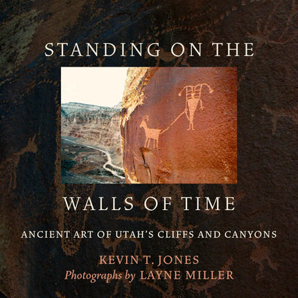 Standing on the Walls of Time: Ancient Art of Utah's Cliffs and Canyons