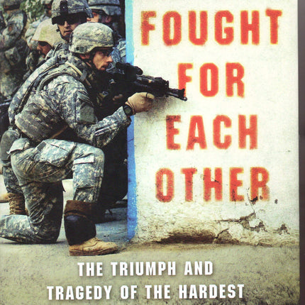 They Fought for Each Other: The Triumph and Tragedy of the Hardest Hit Unit in Iraq