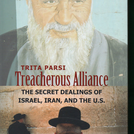 Treacherous Alliance: The Secret Dealings of Israel, Iran, and the United States