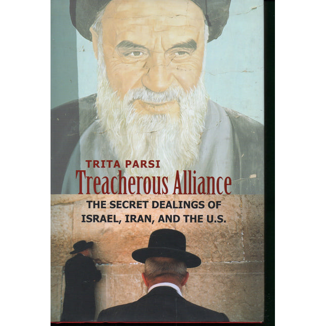 Treacherous Alliance: The Secret Dealings of Israel, Iran, and the United States