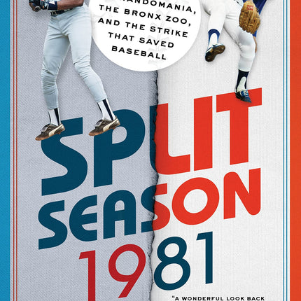 Split Season: 1981: Fernandomania, the Bronx Zoo, and the Strike that Saved Baseball