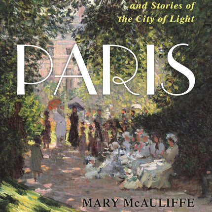 Paris: Secret Gardens, Hidden Places, and Stories of the City of Light