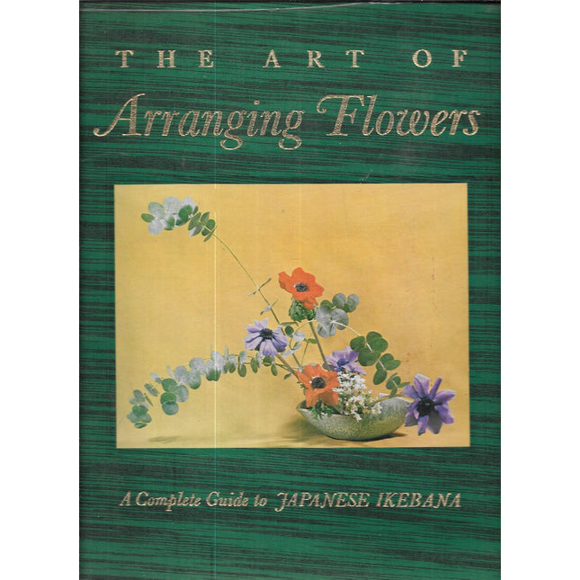 The Art of Arranging Flowers: A Complete Guide to Japanese Ikebana