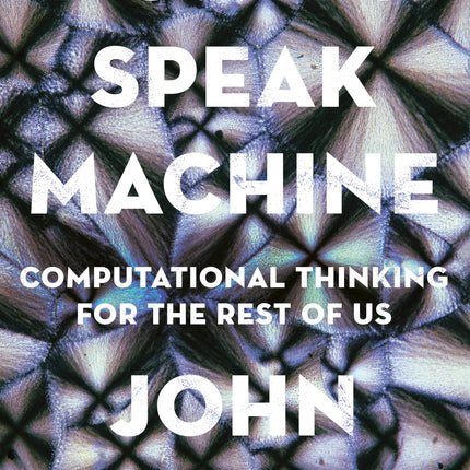 How to Speak Machine: Computational Thinking for the Rest of Us