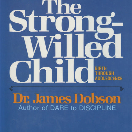 The Strong-Willed Child: Birth Through Adolescence