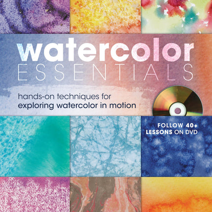Watercolor Essentials: Hands-On Techniques for Exploring Watercolor In Motion