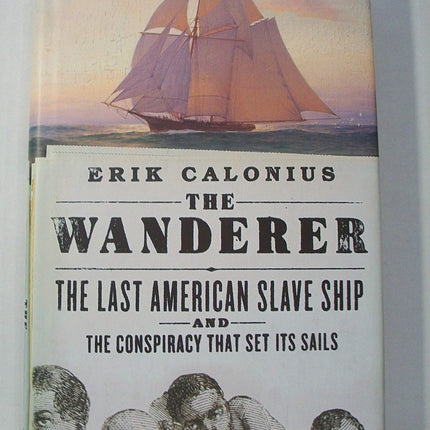 The Wanderer: The Last American Slave Ship and the Conspiracy That Set Its Sails