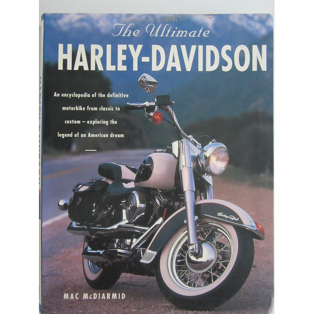 The Ultimate Harley-Davidson. the Complete Book of Harley-Davidson Motorcycles: Their History, Development and Riders. an Encyclopedia of the Definitive Motorbike From Classic to Custom-Exploring the Legend of an American Dream