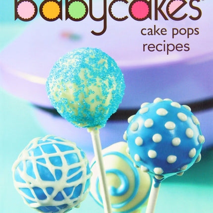 Babycakes Cake Pop Cookbook - 175 Best Cake Pop Maker Recipes