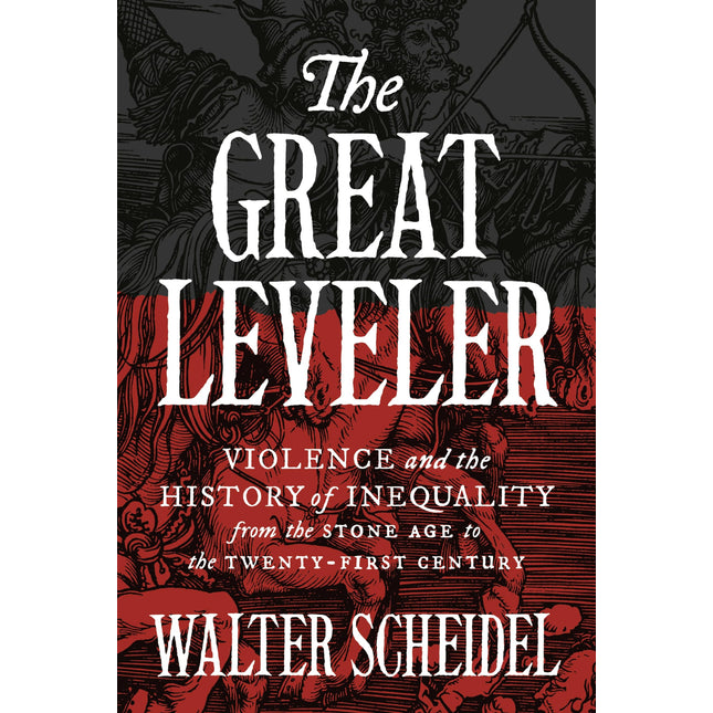 The Great Leveler: Violence and the History of Inequality from the Stone Age to the Twenty-First Century (The Princeton Economic History of the Western World)