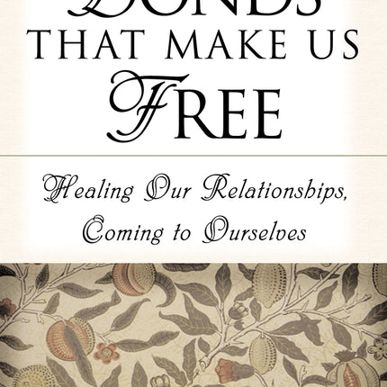 Bonds That Make Us Free: Healing Our Relationship, Coming to Ourselves