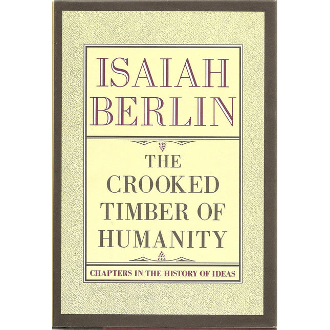 The Crooked Timber Of Humanity: Chapters in the History of Ideas