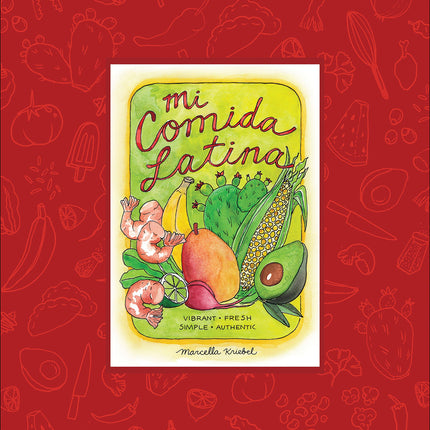 Mi Comida Latina: Vibrant, Fresh, Simple, Authentic