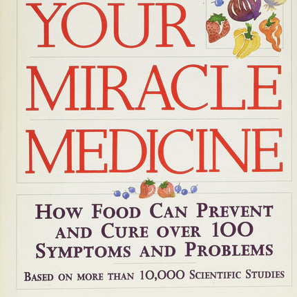 Food: Your Miracle Medicine : How Food Can Prevent and Cure over 100 Symptoms and Problems